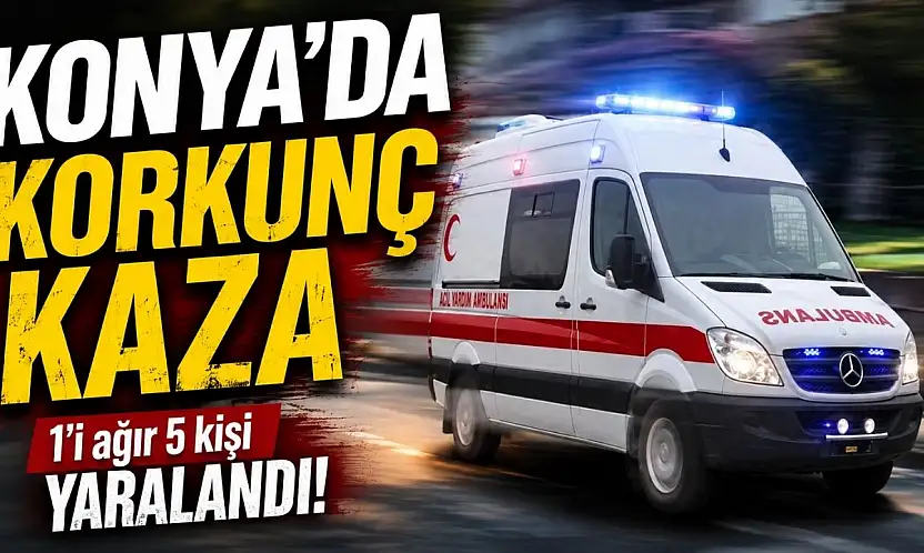Konya'da korkunç kaza: Yaralılar hastaneye kaldırıldı