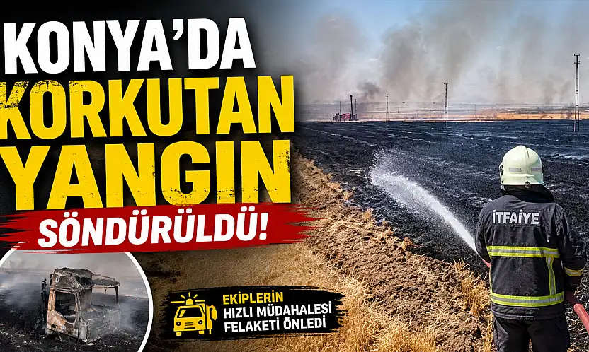 Konya'da korkutan tarla yangını söndürüldü
