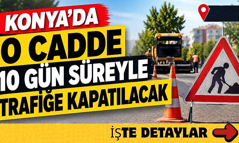 Konya'da o cadde 10 gün süreyle trafiğe kapatılacak!