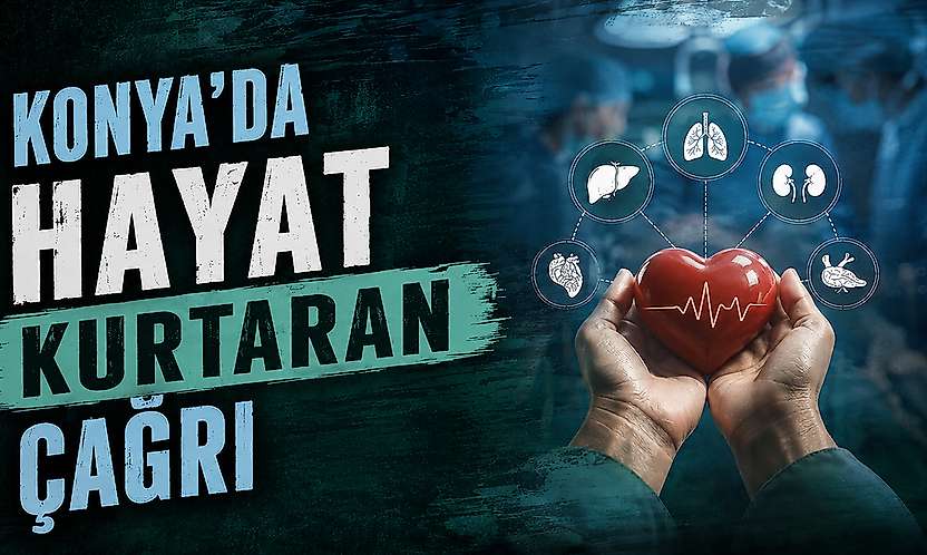 Konya'da organ bağışı çağrısı: Bir bedenden 8 hayata umut