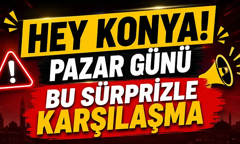 Konya'da pazar planı yapacaklar dikkat: Şehirde kritik değişiklik!