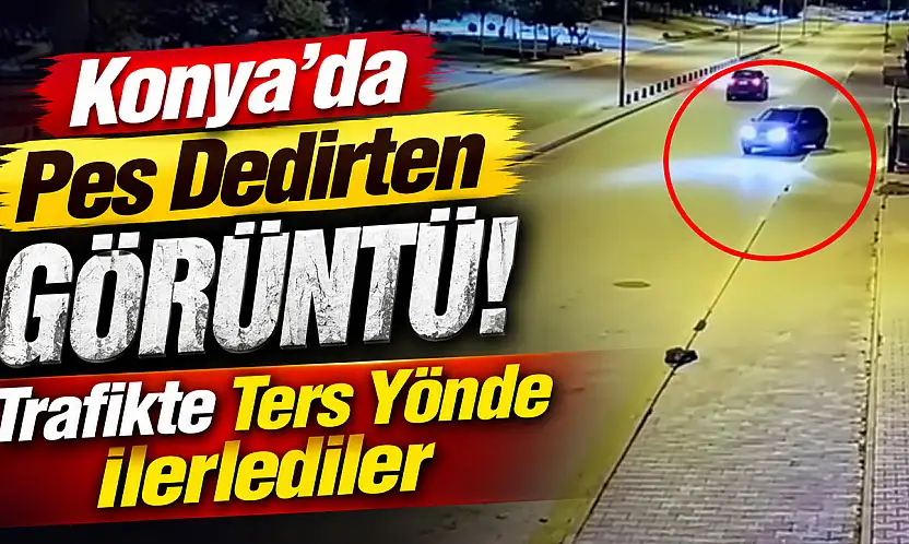 Konya'da pes dedirten görüntü! Trafikte ters yönde ilerlediler