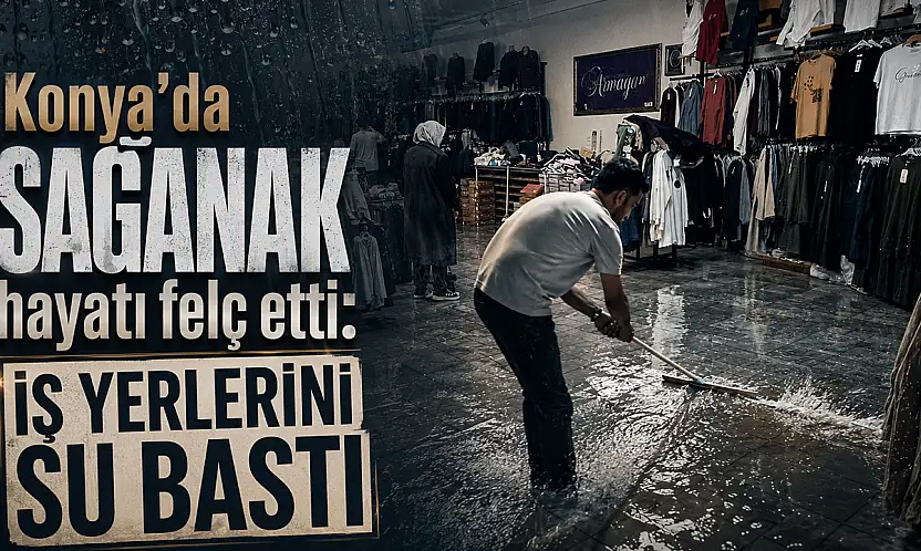 Konya'da sağanak hayatı felç etti: İş yerlerini su bastı!