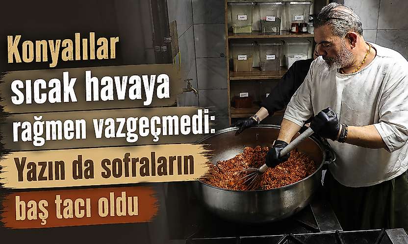 Konya'da sıcak havaya rağmen talep görüyor: Usta sırrını paylaştı