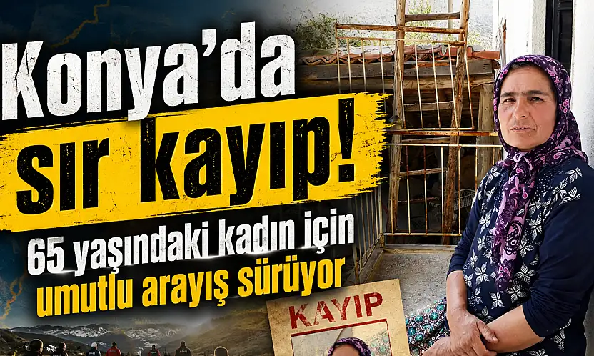 Konya'da sır kayıp! 65 yaşındaki kadın için umutlu arayış sürüyor