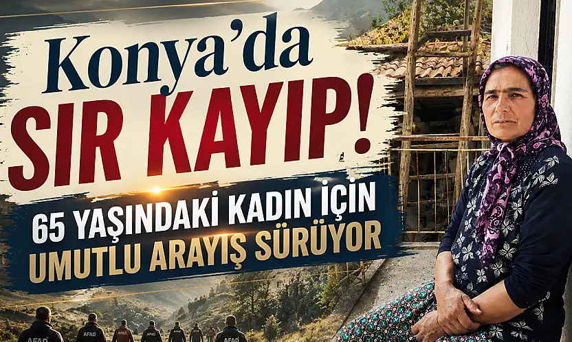 Konya'da sır kayıp! 65 yaşındaki kadın için umutlu arayış sürüyor