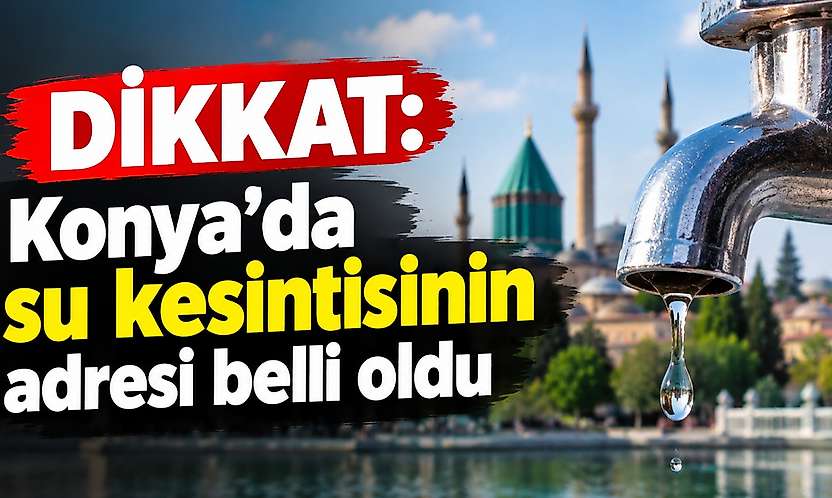 Konya'da su kesintisinin adresi belli oldu!