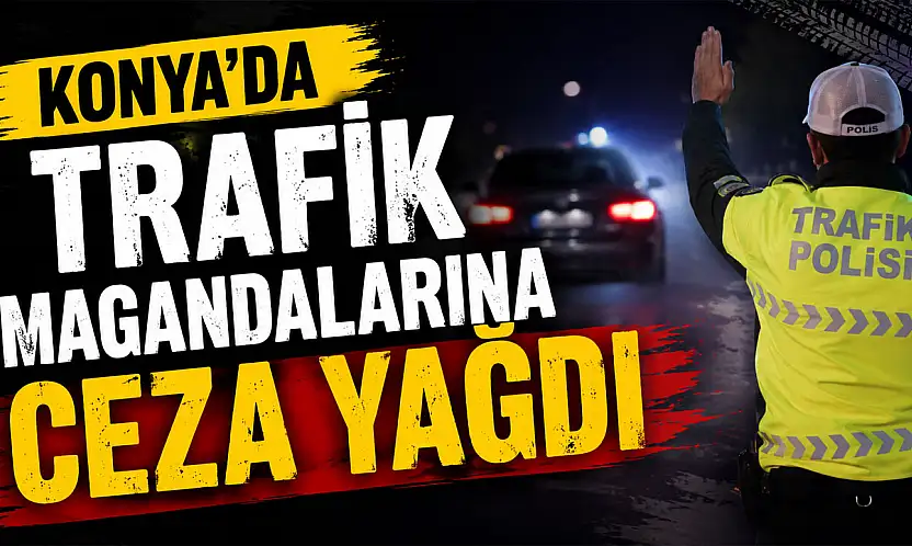 Konya'da trafik magandalarına ceza yağdı