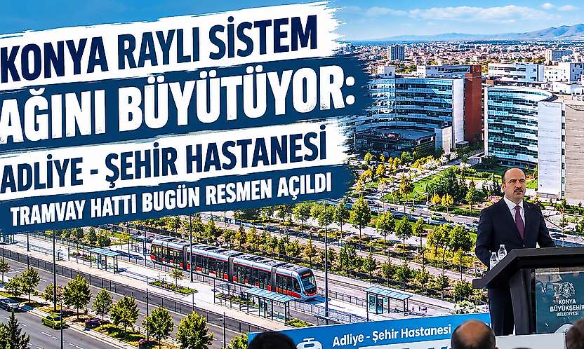 Konya ulaşımında tarihi gün: Adliye- Şehir Hastanesi tramvay hattı açıldı