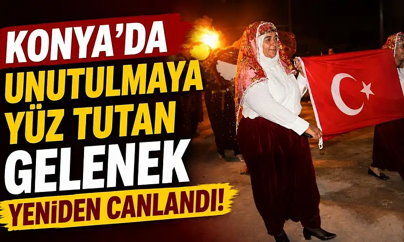Konya'da unutulmaya yüz tutan gelenek yeniden canlandı!