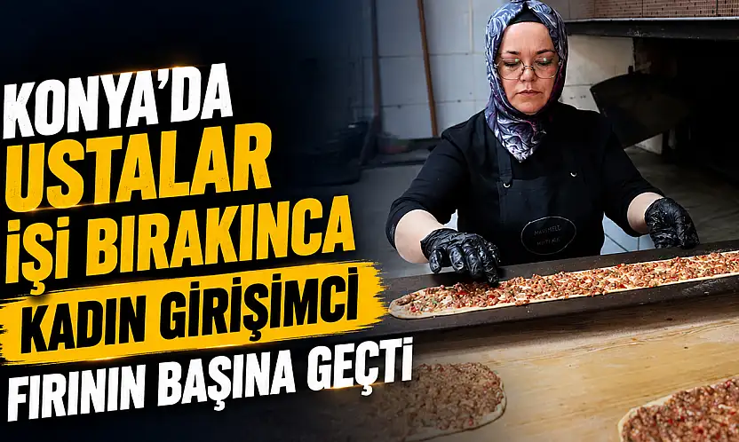 Konya'da ustalar işi bırakınca kadın girişimci fırının başına geçti