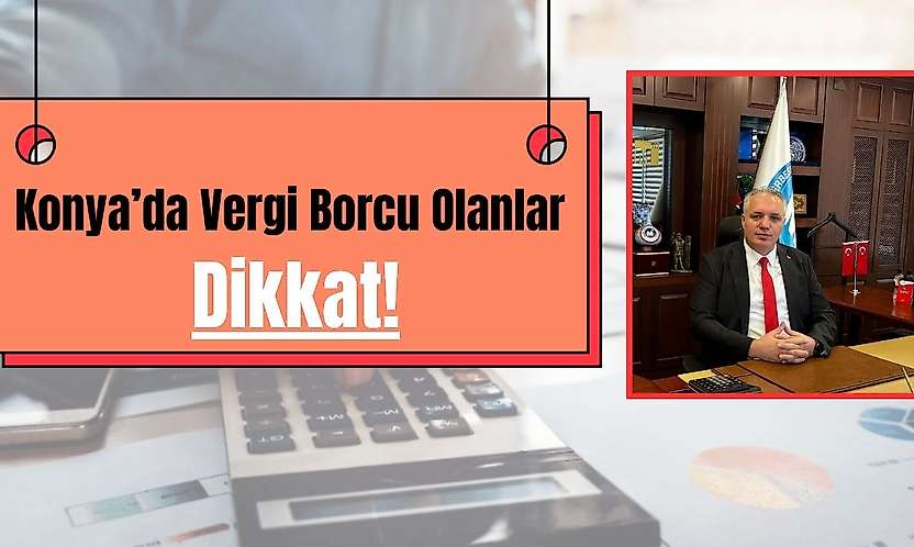 Konya'da vergi borcu olanlar dikkat: Son gün yaklaşıyor!
