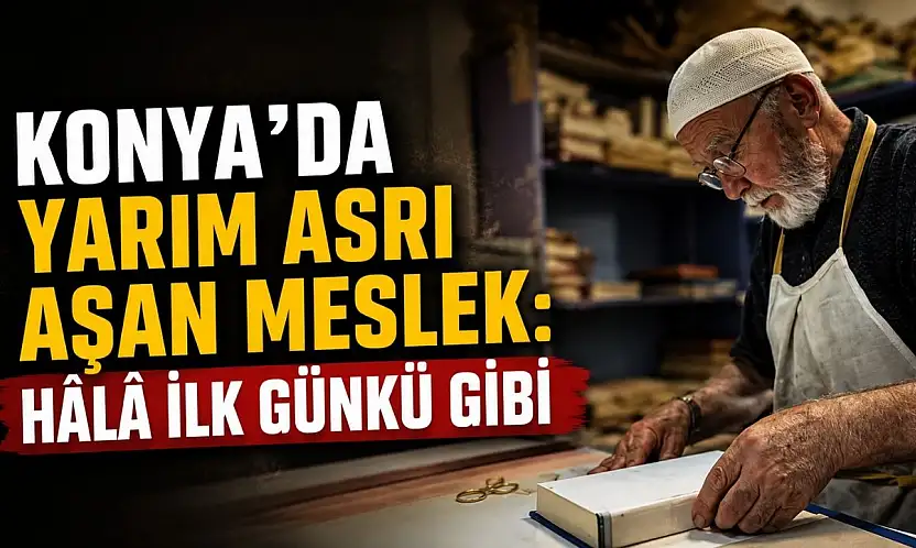 Konya'da yarım asrı aşan meslek: 'Hâlâ İlk günkü gibi'