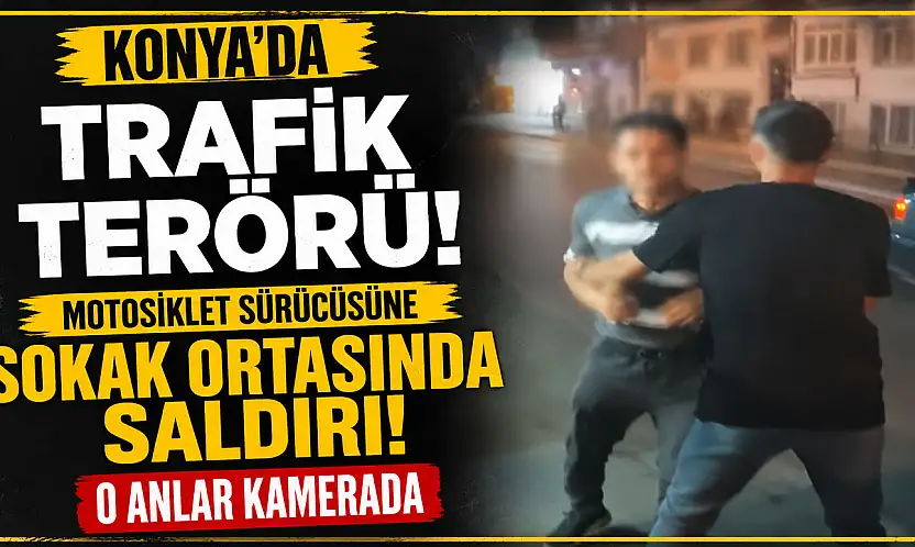 Konya'da yol verme kavgası yumruklu saldırıya dönüştü