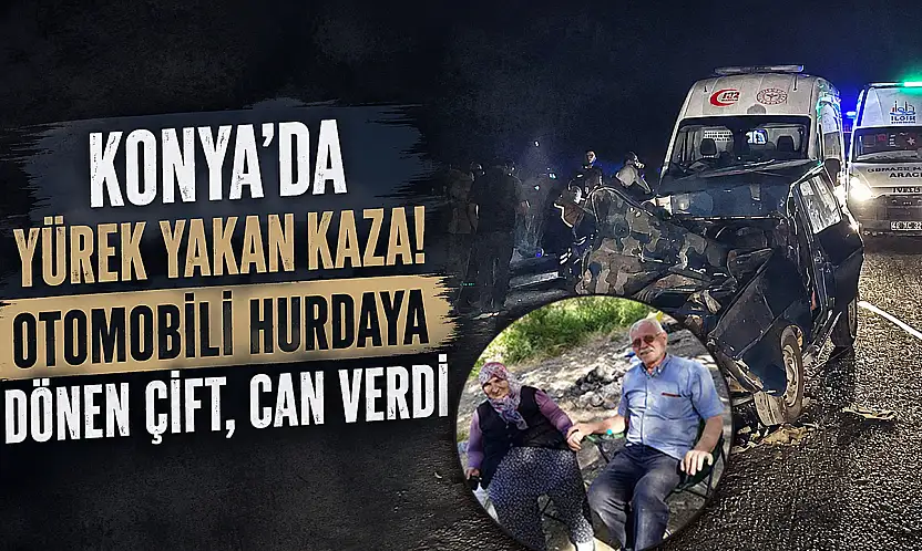Konya'da yürek yakan kaza! Otomobili hurdaya dönen çift, can verdi