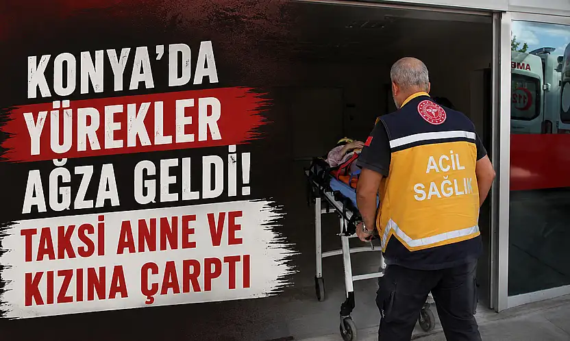 Konya'da yürekler ağza geldi! Taksi anne ve kızına çarptı