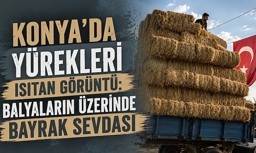Konya'da yürekleri ısıtan görüntü: Balyaların üzerinde bayrak sevdası
