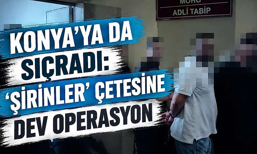 Konya dahil 5 ilde 'Şirinler' çetesine darbe: 16 kişi tutuklandı