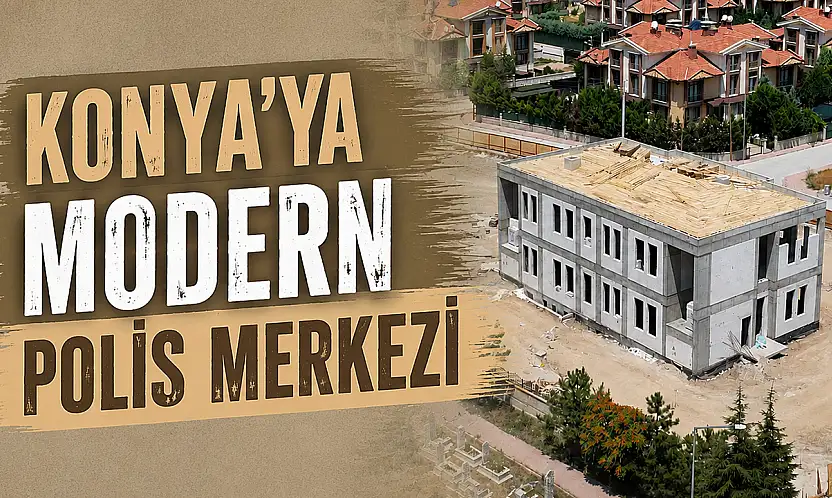 Konya'daki modern Polis Merkezi inşaatı tüm hızıyla sürüyor
