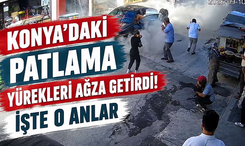 Konya'daki patlama paniğe neden oldu: O anlar anbean kameraya yansıdı