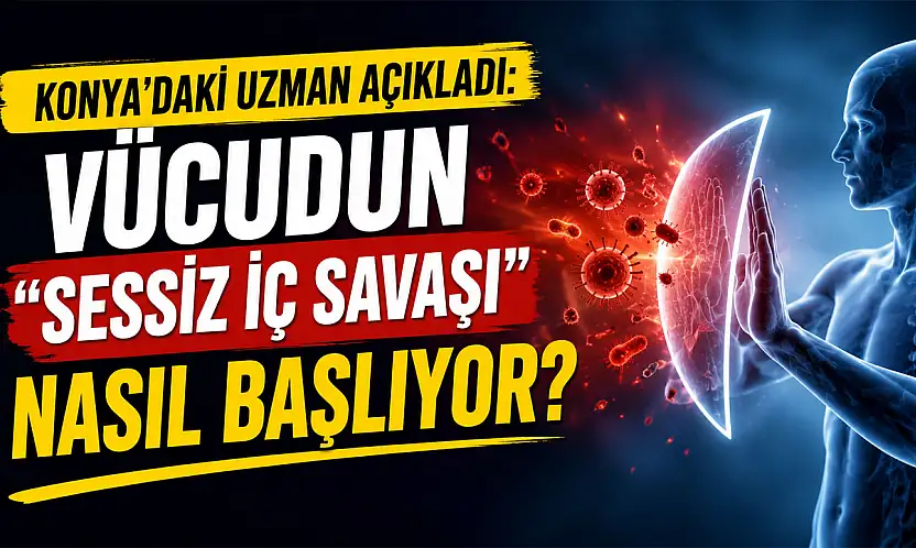 Konya'daki uzman açıkladı: Vücudun 'sessiz iç savaşı' nasıl başlıyor?