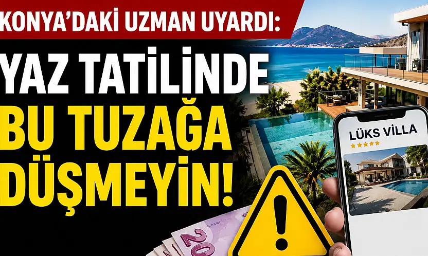 Konya'daki uzman uyardı: Yaz tatilinde bu tuzağa düşmeyin!