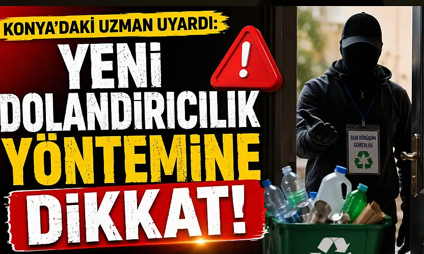 Konya'daki uzman uyardı: Yeni dolandırıcılık yöntemine dikkat!