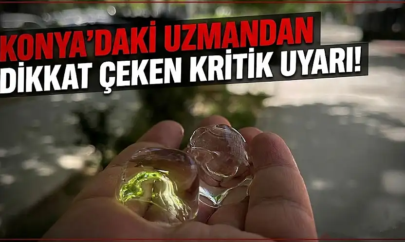 Konya'daki uzmandan dikkat çeken kritik uyarı!