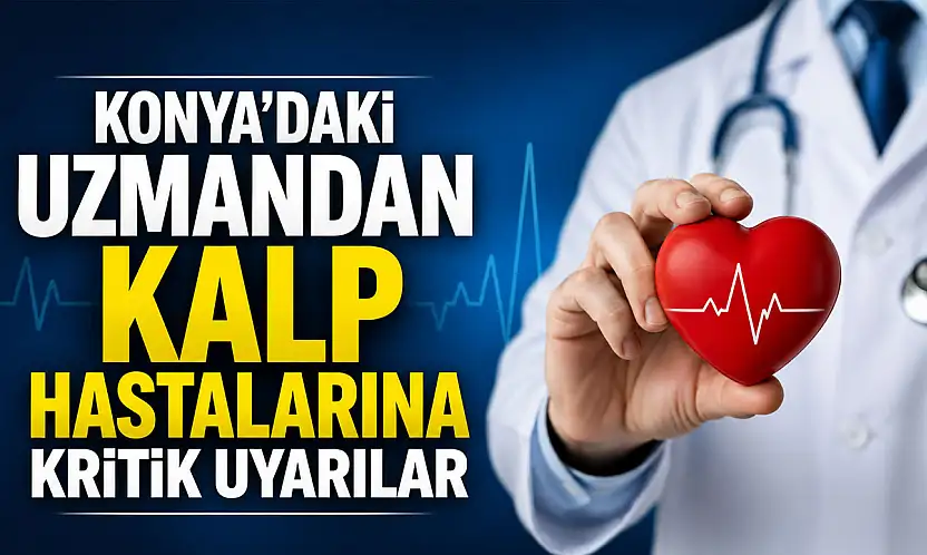 Konya'daki uzmandan kalp hastalarına kritik uyarılar