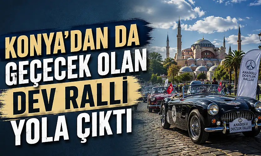 Konya'dan da geçecek olan dev ralli yola çıktı