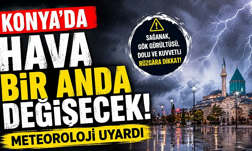 Konya için kritik uyarı! Sağanak yağış geliyor