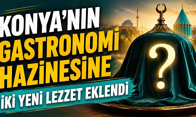 Konya mutfağına iki yeni tescilli lezzet