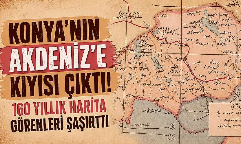 Konya'nın Akdeniz'e kıyısı çıktı! 160 yıllık harita görenleri şaşırttı
