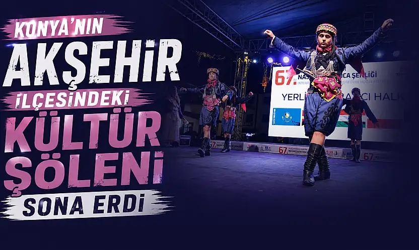 Konya'nın Akşehir ilçesindeki kültür şöleni sona erdi