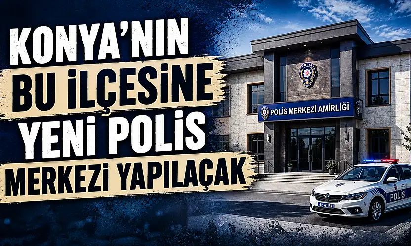 Konya'nın bu ilçesine yeni polis merkezi yapılacak