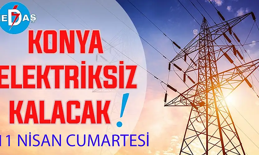 Konya'nın bu mahallelerinde elektrik olmayacak! 11 Nisan Cumartesi