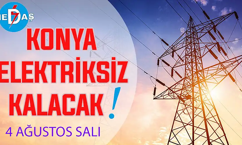 Konya'nın bu mahallelerinde elektrik olmayacak! 4 Ağustos Salı