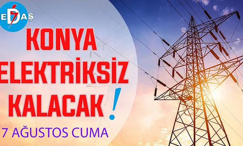 Konya'nın bu mahallelerinde elektrik olmayacak! 7 Ağustos Cuma