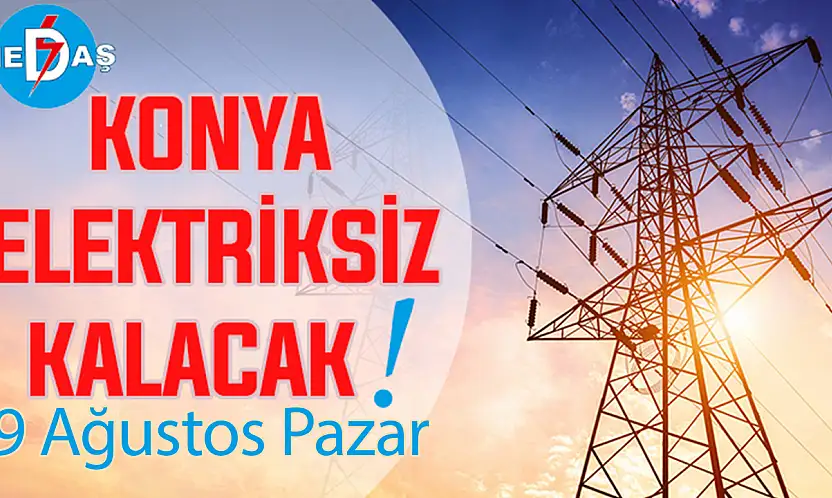 Konya'nın bu mahallelerinde elektrik olmayacak! 9 Ağustos Pazar