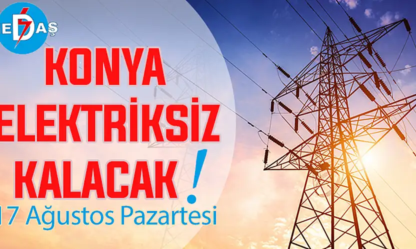 Konya'nın bu mahallelerinde elektrik olmayacak! 17 Ağustos Pazartesi