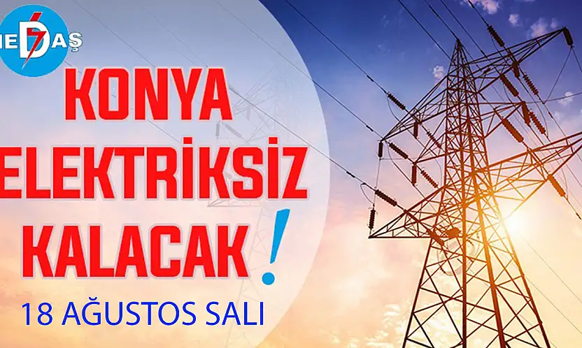 Konya'nın bu mahallelerinde elektrik olmayacak! 18 Ağustos Salı