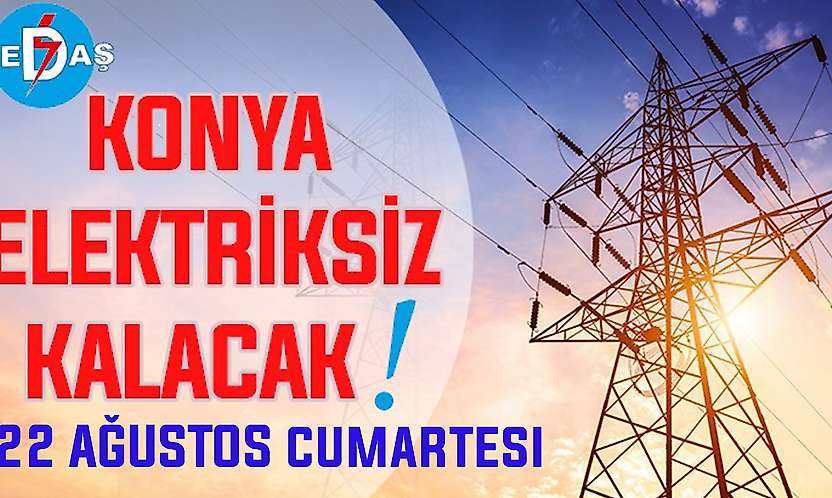 Konya'nın bu mahallelerinde elektrik olmayacak! 22 Ağustos Cumartesi