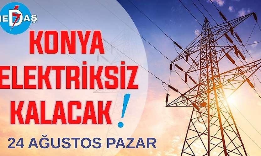 Konya'nın bu mahallelerinde elektrik olmayacak! 24 Ağustos Pazartesi