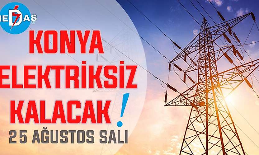 Konya'nın bu mahallelerinde elektrik olmayacak! 25 Ağustos Salı