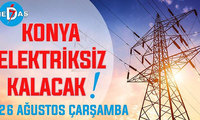 Konya'nın bu mahallelerinde elektrik olmayacak! 26 Ağustos Çarşamba