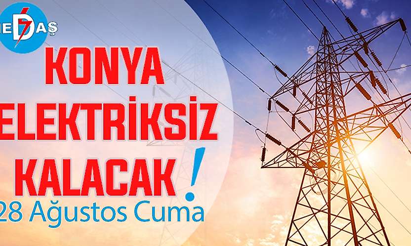 Konya'nın bu mahallelerinde elektrik olmayacak! 28 Ağustos Cuma