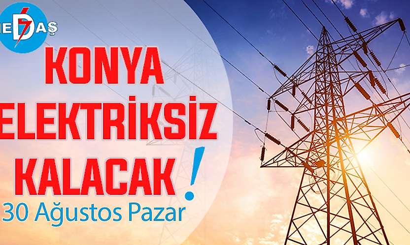 Konya'nın bu mahallelerinde elektrik olmayacak! 30 Ağustos Pazar
