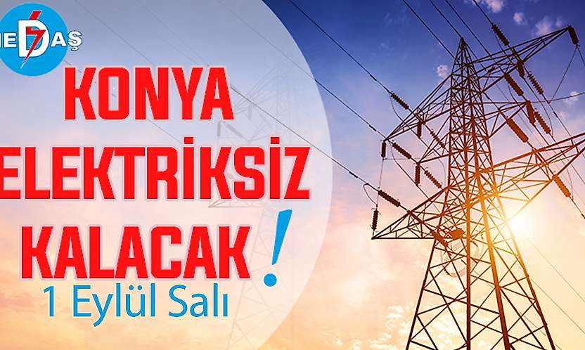 Konya'nın bu mahallelerinde elektrik olmayacak! 1 Eylül Salı