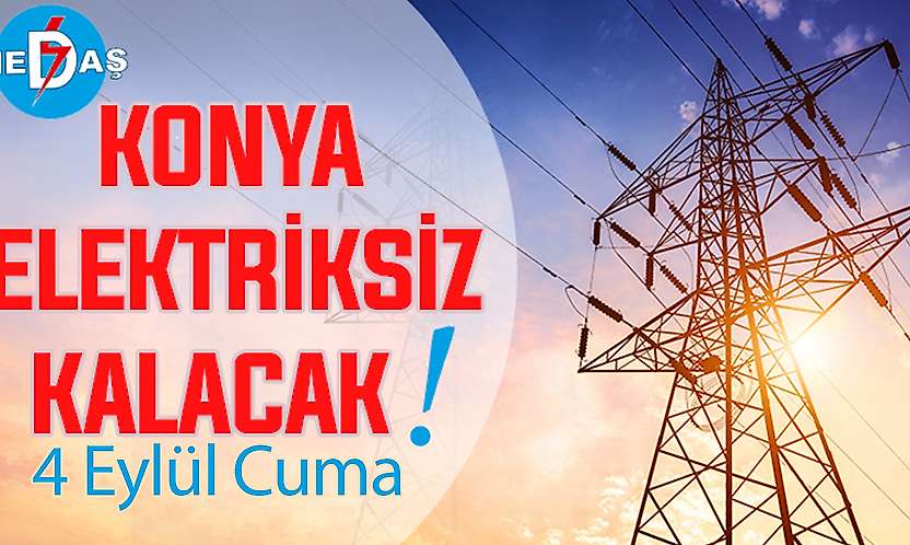 Konya'nın bu mahallelerinde elektrik olmayacak! 4 Eylül Cuma