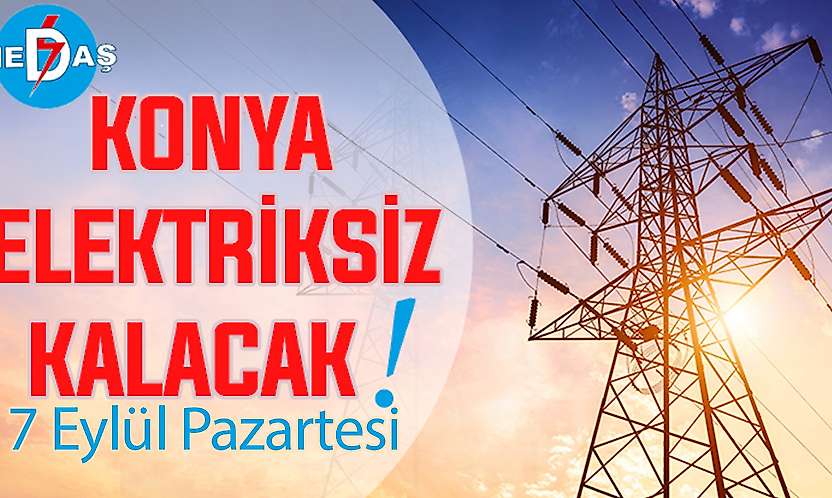 Konya'nın bu mahallelerinde elektrik olmayacak! 7 Eylül Pazartesi